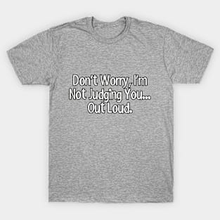 Don't worry, I'm not judging you... Out loud. T-Shirt